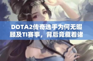 DOTA2传奇选手为何无暇顾及TI赛事，背后竟藏着诸多秘密