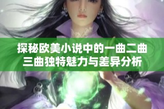 探秘欧美小说中的一曲二曲三曲独特魅力与差异分析