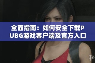 全面指南：如何安全下载PUBG游戏客户端及官方入口分析