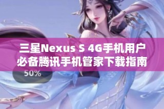 三星Nexus S 4G手机用户必备腾讯手机管家下载指南