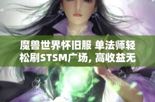 魔兽世界怀旧服 单法师轻松刷STSM广场, 高收益无装备限制