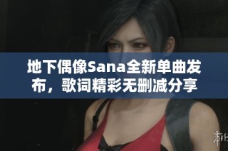 地下偶像Sana全新单曲发布，歌词精彩无删减分享