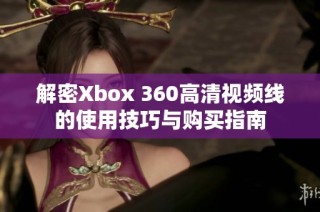 解密Xbox 360高清视频线的使用技巧与购买指南