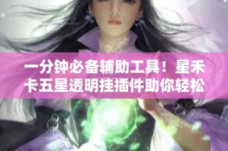 一分钟必备辅助工具！星禾卡五星透明挂插件助你轻松获胜