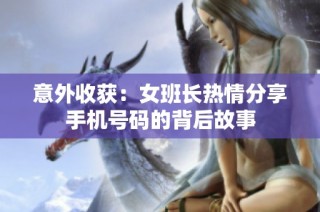 意外收获：女班长热情分享手机号码的背后故事