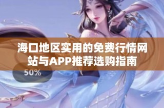 海口地区实用的免费行情网站与APP推荐选购指南