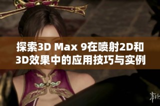 探索3D Max 9在喷射2D和3D效果中的应用技巧与实例