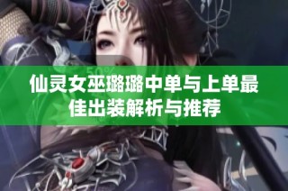 仙灵女巫璐璐中单与上单最佳出装解析与推荐