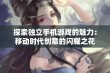 探索独立手机游戏的魅力：移动时代创意的闪耀之花