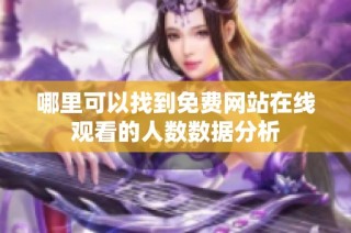 哪里可以找到免费网站在线观看的人数数据分析