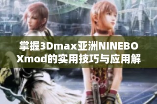 掌握3Dmax亚洲NINEBOXmod的实用技巧与应用解析