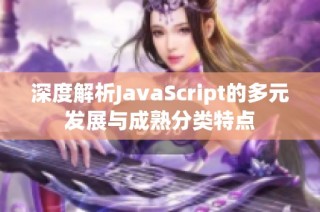 深度解析JavaScript的多元发展与成熟分类特点