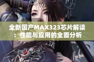 全新国产MAX323芯片解读：性能与应用的全面分析