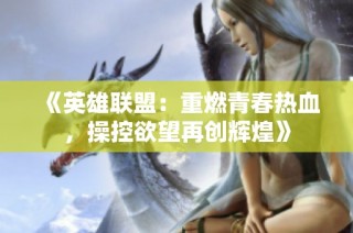 《英雄联盟：重燃青春热血，操控欲望再创辉煌》