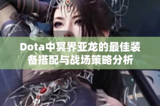 Dota中冥界亚龙的最佳装备搭配与战场策略分析