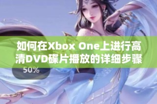 如何在Xbox One上进行高清DVD碟片播放的详细步骤解析