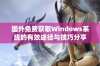 国外免费获取Windows系统的有效途径与技巧分享