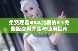 免费观看NBA比赛的9 1免费版应用介绍与使用指南