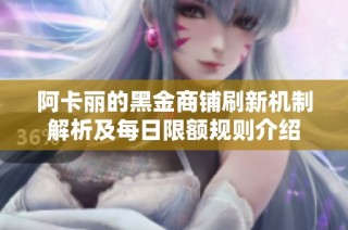 阿卡丽的黑金商铺刷新机制解析及每日限额规则介绍