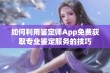 如何利用鉴定师App免费获取专业鉴定服务的技巧