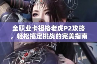 全职业卡祖格老虎P2攻略，轻松搞定挑战的完美指南