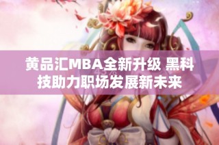 黄品汇MBA全新升级 黑科技助力职场发展新未来