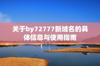 关于by72777新域名的具体信息与使用指南