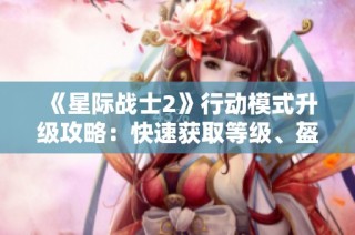 《星际战士2》行动模式升级攻略：快速获取等级、盔甲与武器技巧