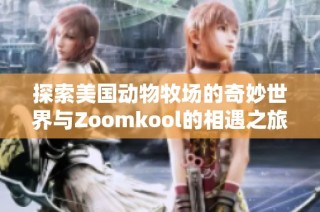 探索美国动物牧场的奇妙世界与Zoomkool的相遇之旅