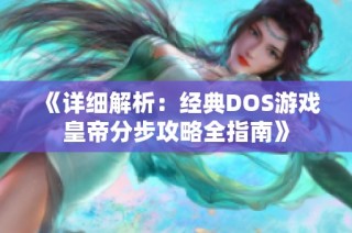 《详细解析：经典DOS游戏皇帝分步攻略全指南》