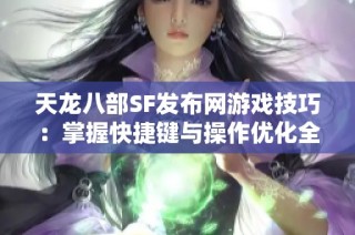 天龙八部SF发布网游戏技巧：掌握快捷键与操作优化全攻略