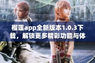 榴莲app全新版本1.0.3下载，解锁更多精彩功能与体验