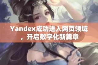 Yandex成功进入网页领域，开启数字化新篇章