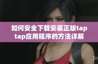 如何安全下载安装正版taptap应用程序的方法详解