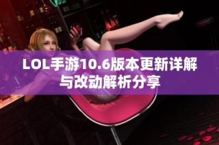 LOL手游10.6版本更新详解与改动解析分享