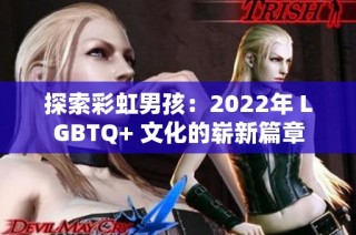 探索彩虹男孩：2022年 LGBTQ+ 文化的崭新篇章