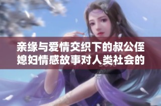 亲缘与爱情交织下的叔公侄媳妇情感故事对人类社会的启示