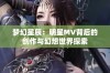 梦幻星辰：明星MV背后的创作与幻想世界探索