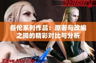 岳伦系列作品：原著与改编之间的精彩对比与分析