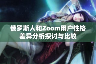 俄罗斯人和Zoom用户性格差异分析探讨与比较