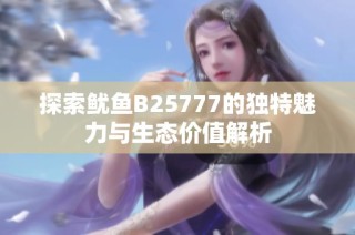 探索鱿鱼B25777的独特魅力与生态价值解析