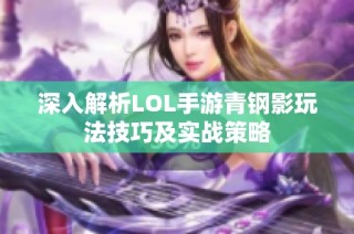 深入解析LOL手游青钢影玩法技巧及实战策略