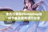 全方位解析Photoshop软件下载及使用技巧分享