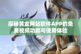 探秘黄金网站软件APP的免费视频功能与使用体验