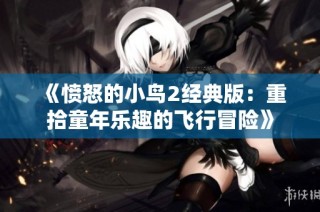 《愤怒的小鸟2经典版：重拾童年乐趣的飞行冒险》