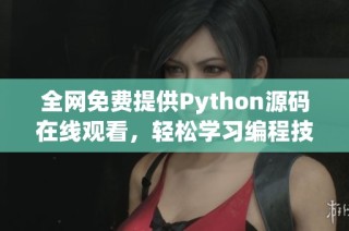 全网免费提供Python源码在线观看，轻松学习编程技能