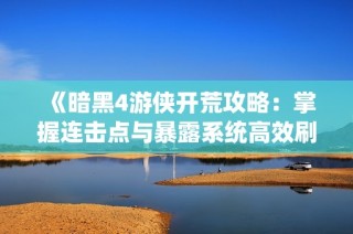 《暗黑4游侠开荒攻略：掌握连击点与暴露系统高效刷图》