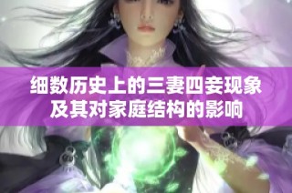 细数历史上的三妻四妾现象及其对家庭结构的影响