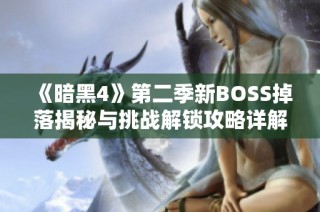 《暗黑4》第二季新BOSS掉落揭秘与挑战解锁攻略详解