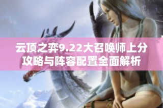 云顶之弈9.22大召唤师上分攻略与阵容配置全面解析